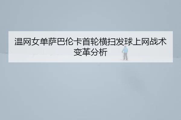 wen-wang-nv-dan-sa-ba-lun-ka-shou-lun-heng-sao-fa-qiu-shang-wang-zhan-shu-bian-ge-fen-xi-3-552.jpg
